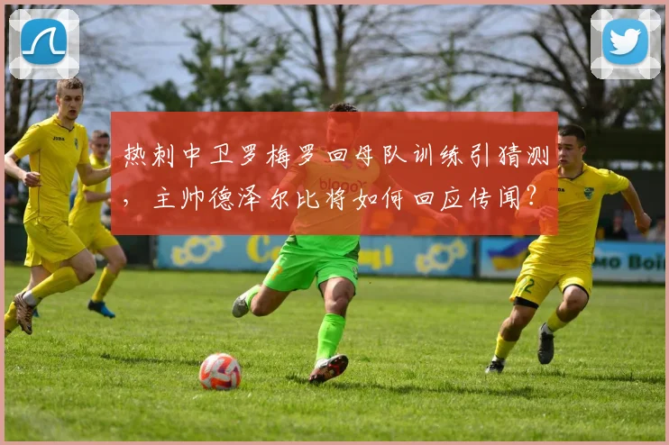 热刺中卫罗梅罗回母队训练引猜测，主帅德泽尔比将如何回应传闻？