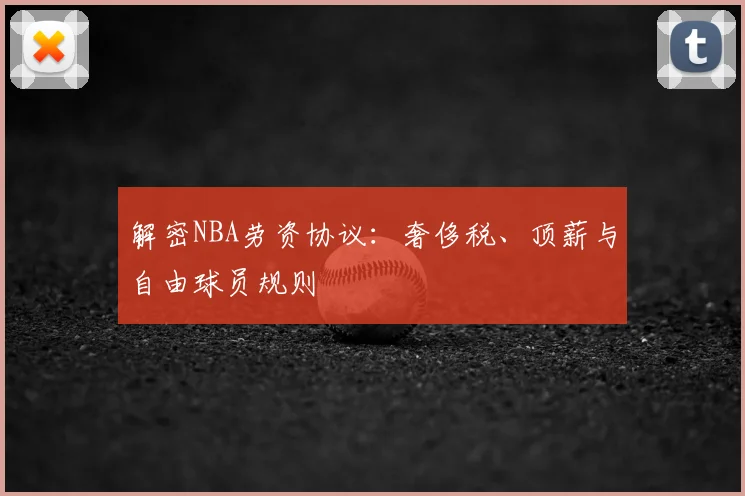 解密NBA劳资协议：奢侈税、顶薪与自由球员规则